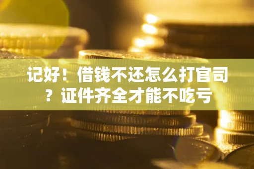 济南记好！借钱不还怎么打官司？证件齐全才能不吃亏