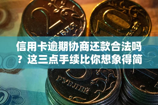 济南信用卡逾期协商还款合法吗？这三点手续比你想象得简单