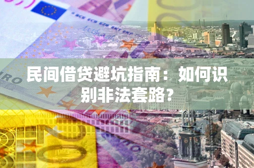 济南民间借贷避坑指南：如何识别非法套路？