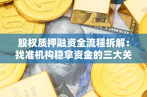 济南股权质押融资全流程拆解：找准机构稳拿资金的三大关键