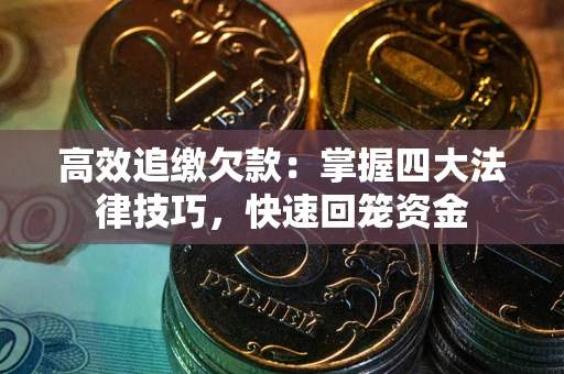 济南高效追缴欠款：掌握四大法律技巧，快速回笼资金