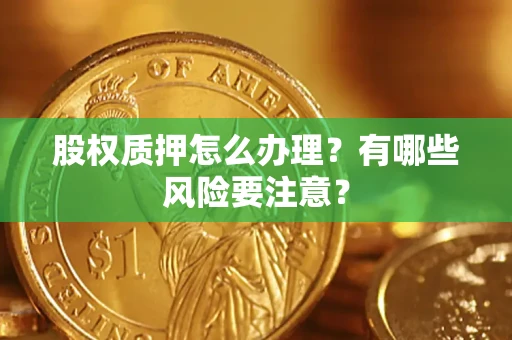 济南股权质押怎么办理？有哪些风险要注意？
