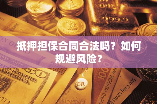 济南抵押担保合同合法吗？如何规避风险？