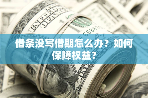 济南借条没写借期怎么办？如何保障权益？