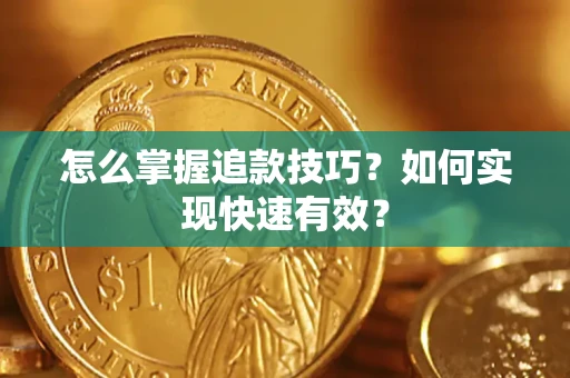 济南怎么掌握追款技巧？如何实现快速有效？