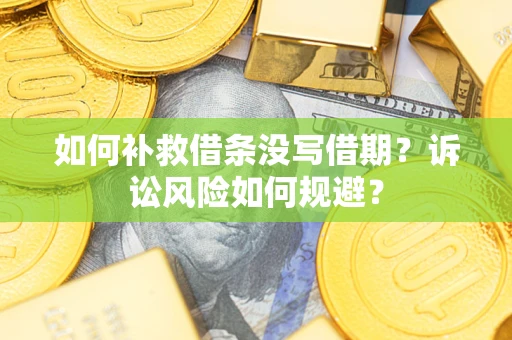 济南如何补救借条没写借期？诉讼风险如何规避？