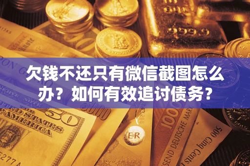 济南欠钱不还只有微信截图怎么办？如何有效追讨债务？