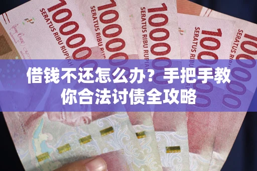 济南借钱不还怎么办？手把手教你合法讨债全攻略