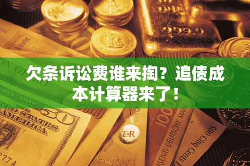 济南欠条诉讼费谁来掏？追债成本计算器来了！