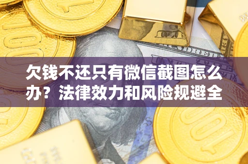济南欠钱不还只有微信截图怎么办？法律效力和风险规避全解析