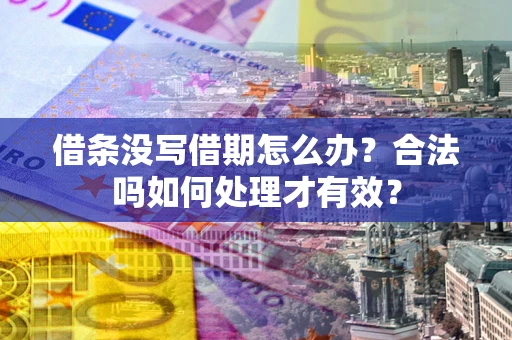 济南借条没写借期怎么办？合法吗如何处理才有效？
