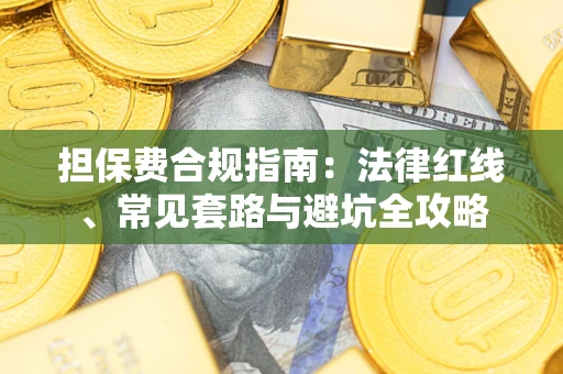 济南担保费合规指南：法律红线、常见套路与避坑全攻略