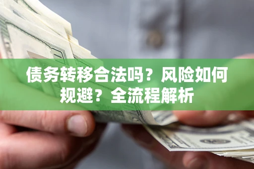 济南债务转移合法吗？风险如何规避？全流程解析