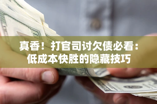 济南真香！打官司讨欠债必看：低成本快胜的隐藏技巧
