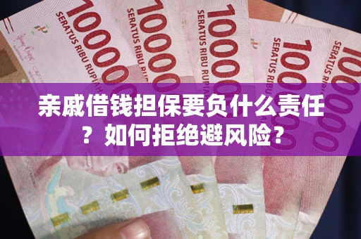 济南亲戚借钱担保要负什么责任？如何拒绝避风险？