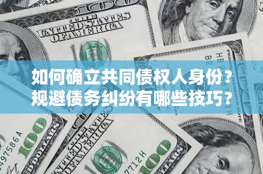 济南如何确立共同债权人身份？规避债务纠纷有哪些技巧？