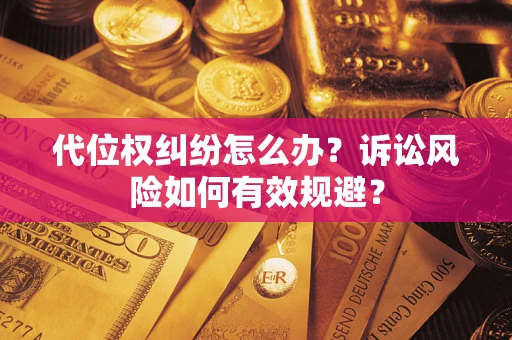 济南代位权纠纷怎么办？诉讼风险如何有效规避？