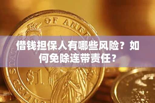 济南借钱担保人有哪些风险？如何免除连带责任？