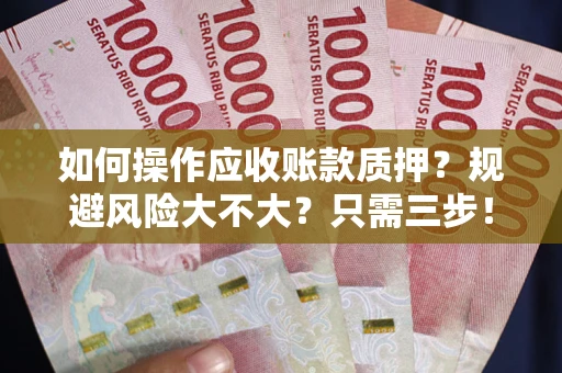 济南如何操作应收账款质押？规避风险大不大？只需三步！