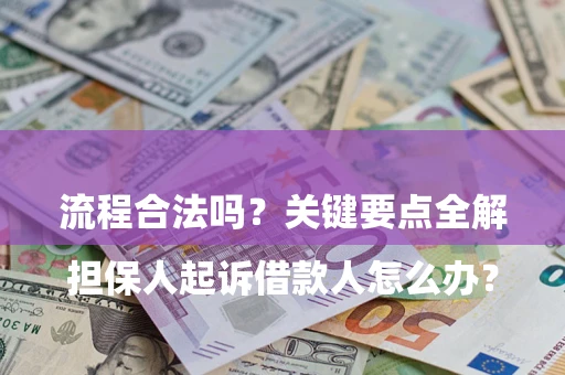 济南

担保人起诉借款人怎么办？流程合法吗？关键要点全解析