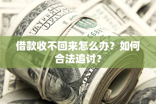济南借款收不回来怎么办？如何合法追讨？