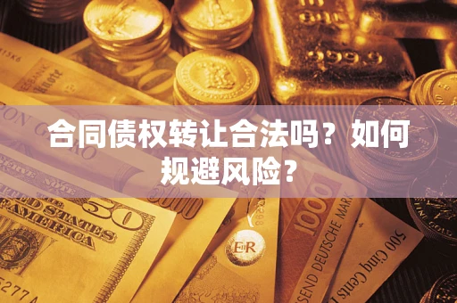 济南合同债权转让合法吗?如何规避风险? 济南合同债权转让合法吗?如何规避风险?