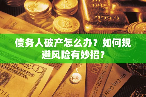 济南债务人破产怎么办？如何规避风险有妙招？