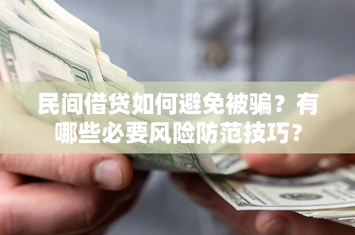 济南民间借贷如何避免被骗？有哪些必要风险防范技巧？