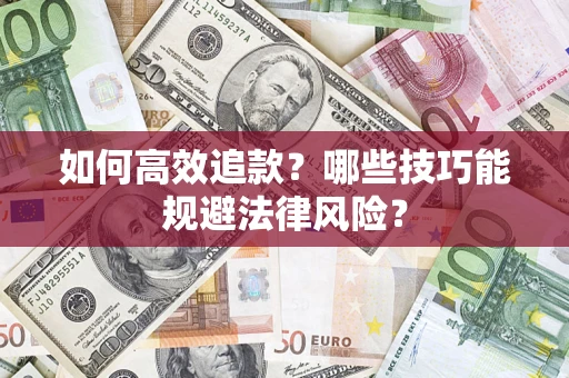 济南如何高效追款？哪些技巧能规避法律风险？