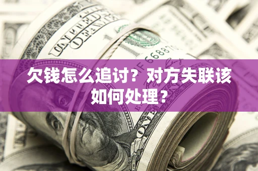 济南欠钱怎么追讨？对方失联该如何处理？
