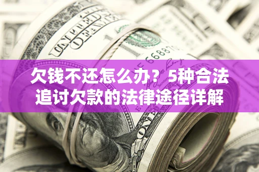 济南欠钱不还怎么办？5种合法追讨欠款的法律途径详解