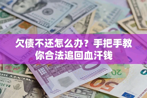 济南欠债不还怎么办?手把手教你合法追回血汗钱 济南欠债不还怎么办?手把手教你合法追回血汗钱